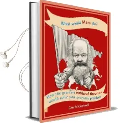 What Would Marx do?: How the Greatest Political Theorists Would Solve Your Everyday Problems Audiobook download free by Gareth Southwell