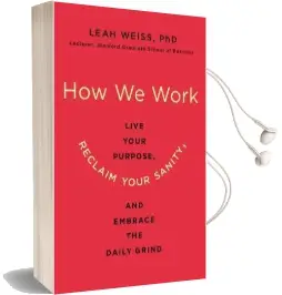 How we Work: Live Your Purpose, Reclaim Your Sanity, and Embrace the Daily Grind Audiobook download free by Leah Weiss