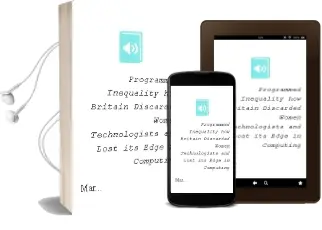 Programmed Inequality: How Britain Discarded Women Technologists and Lost its Edge in Computing Audiobook download free by Marie L. Hicks