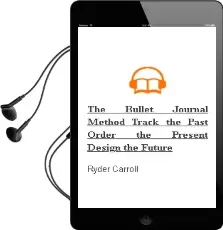 The Bullet Journal Method: Track the Past, Order the Present, Design the Future Audiobook download free by Ryder Carroll