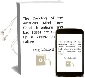 The Coddling of the American Mind: How Good Intentions and bad Ideas are Setting up a Generation for Failure Audiobook download free by Greg Lukianoff