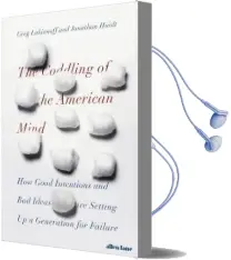 The Coddling of the American Mind: How Good Intentions and bad Ideas are Setting up a Generation for Failure Audiobook download free by Jonathan Haidt