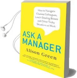 Ask a Manager: How to Navigate Clueless Colleagues, Lunch-Stealing Bosses and Other Tricky Situations at Work Audiobook download free by Alison Green
