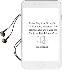Better Together: Strengthen Your Family, Simplify Your Homeschool, and Savor the Subjects That Matter Most Audiobook download free by Pam Barnhill