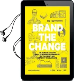 Brand the Change: The Branding Guide for Social Entrepreneurs, Disruptors, Not-For-Profits and Corporate Troublemakers Audiobook download free by Anne Miltenburg