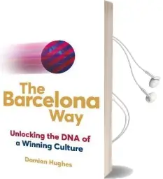 The Barcelona way: How to Create a High-Performance Culture Audiobook download free by Damian Hughes
