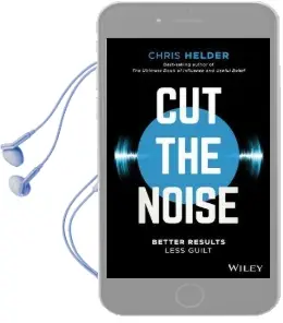 Cut the Noise: Better Results, Less Guilt Audiobook download free by Chris Helder