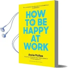 How to be Happy at Work: The Power of Purpose, Hope, and Friendship Audiobook download free by Annie Mckee