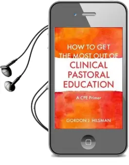 How to get the Most out of Clinical Pastoral Education: A cpe Primer Audiobook download free by Gordon J. Hilsman