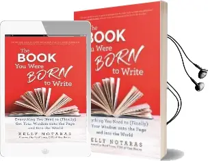 The Book you Were Born to Write: Everything you Need to (Finally) get Your Wisdom Onto the Page and Into the World Audiobook download free by Kelly Notaras