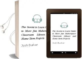 The Invent to Learn Guide to More fun: Makerspace, Classroom, Library, and Home Stem Projects Audiobook download free by Josh Burker