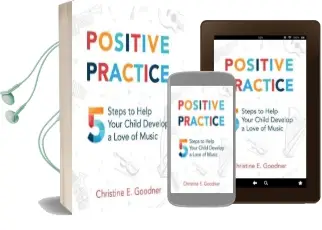 Positive Practice: 5 Steps to Help Your Child Develop a Love of Music Audiobook download free by Christine E Goodner