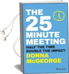 The 25 Minute Meeting: Half the Time, Double the Impact Audiobook download free by Donna Mcgeorge