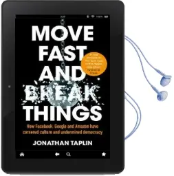 Move Fast and Break Things: How Facebook, Google and Amazon Have Cornered Culture and Undermined Democracy Audiobook download free by Jonathan Taplin