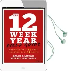 The 12 Week Year Field Guide: Get More Done in 12 Weeks Than Others do in 12 Months Audiobook download free by Brian P. Moran