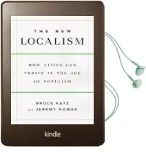 The new Localism: How Cities can Thrive in the age of Populism Audiobook download free by Bruce Katz