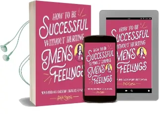How to be Successful Without Hurting Men'S Feelings: Non-Threatening Leadership Strategies for Women Audiobook download free by Sarah Cooper