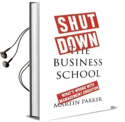 Shut Down the Business School: What'S Wrong With Management Education Audiobook download free by Martin Parker