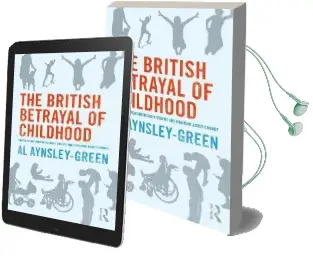 The British Betrayal of Childhood: Challenging Uncomfortable Truths and Bringing About Change Audiobook download free by Al Aynsley Green