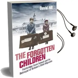 The Forgotten Children: Fairbridge Farm School and its Betrayal of Britain'S Child Migrants Audiobook download free by David Hill