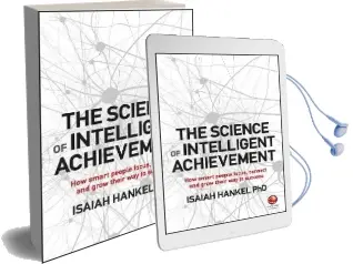 The Science of Intelligent Achievement: How Smart People Focus, Create and Grow Their way to Success Audiobook download free by Isaiah Hankel