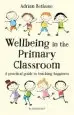 Audiobook Wellbeing in the Primary Classroom: A Practical Guide to Teaching Happiness author Adrian Bethune