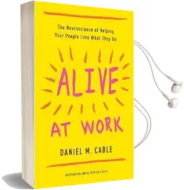 Alive at Work: The Neuroscience of Helping Your People Love What They do Audiobook download free by Daniel M. Cable