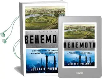 Behemoth: A History of the Factory and the Making of the Modern World Audiobook download free by Joshua B. Freeman