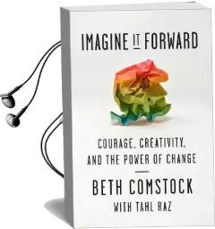 Imagine it Forward: Courage, Creativity, and the Power of Change Audiobook download free by Beth Comstock