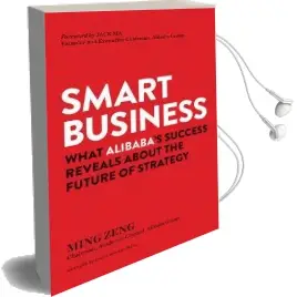 Smart Business: What Alibaba'S Success Reveals About the Future of Strategy Audiobook download free by Ming Zeng