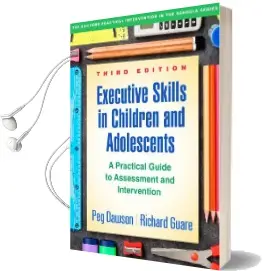 Executive Skills in Children and Adolescents, Third Edition: A Practical Guide to Assessment and Intervention Audiobook download free by Peg Dawson