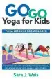 Audiobook Go go Yoga for Kids: Yoga Lessons for Children: Teaching Yoga to Children Through Poses, Breathing Exercises, Games, and Stories author Sara J Weis