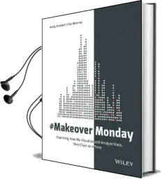#Makeovermonday: Improving how we Visualize and Analyze Data, one Chart at a Time Audiobook download free by Andy Kriebel
