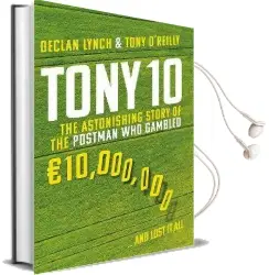 Tony 10: The Astonishing Story of the Postman who Gambled Euro10,000,000 ... and Lost it all Audiobook download free by Declan Lynch