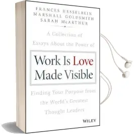 Work is Love Made Visible: A Collection of Essays About the Power of Finding Your Purpose From the World'S Greatest Thought Leaders Audiobook download free by Frances Hesselbein