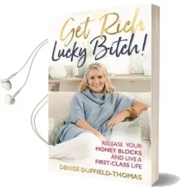 Get Rich, Lucky Bitch!: Release Your Money Blocks and Live a First-Class Life Audiobook download free by Denise Duffield Thomas