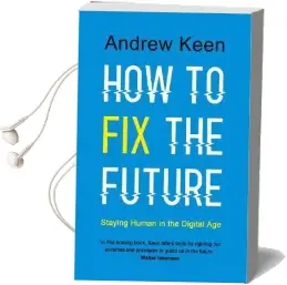 How to fix the Future: Staying Human in the Digital age Audiobook download free by Andrew Keen