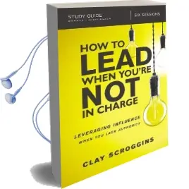 How to Lead When You'Re not in Charge Study Guide: Leveraging Influence When you Lack Authority Audiobook download free by Clay Scroggins