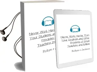 Never Work Harder Than Your Students and Other Principles of Great Teaching, 2nd Edition Audiobook download free by Robyn R Jackson