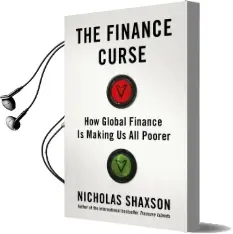 The Finance Curse: How Global Finance is Making us all Poorer Audiobook download free by Nicholas Shaxson