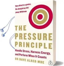The Pressure Principle: Handle Stress, Harness Energy, and Perform When it Counts Audiobook download free by Dr. Dave Alred