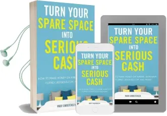 Turn Your Spare Space Into Serious Cash: How to Make Money on Airbnb, Homeaway, Flipkey, Booking.Com, and More! Audiobook download free by Mary Christensen
